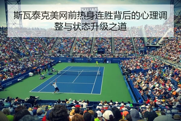 斯瓦泰克美网前热身连胜背后的心理调整与状态升级之道